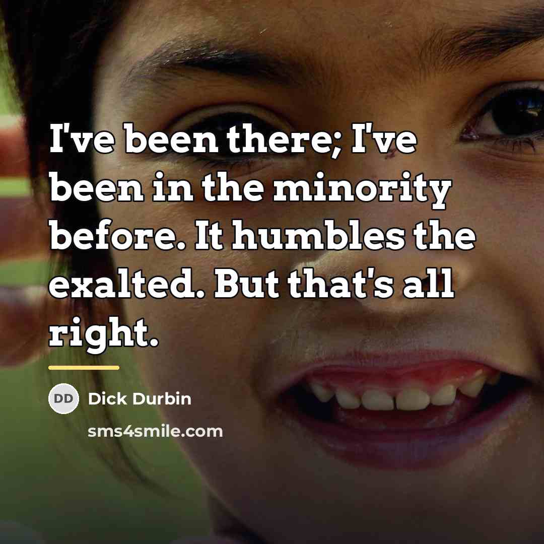 “I've been there; I've been in the minority before. It…” quote by Dick Durbin