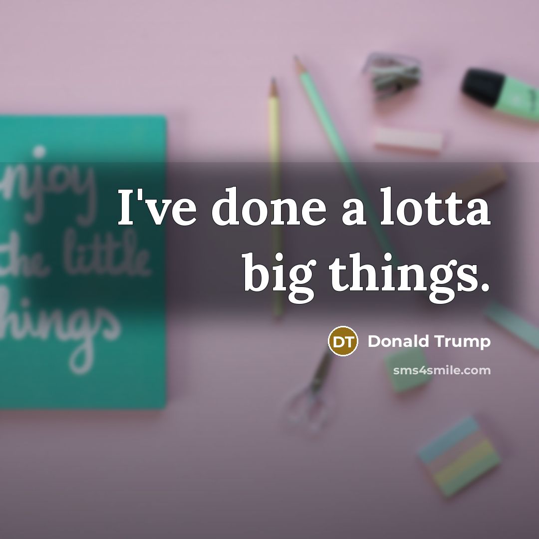 “I've done a lotta big things.…” quote by Donald Trump