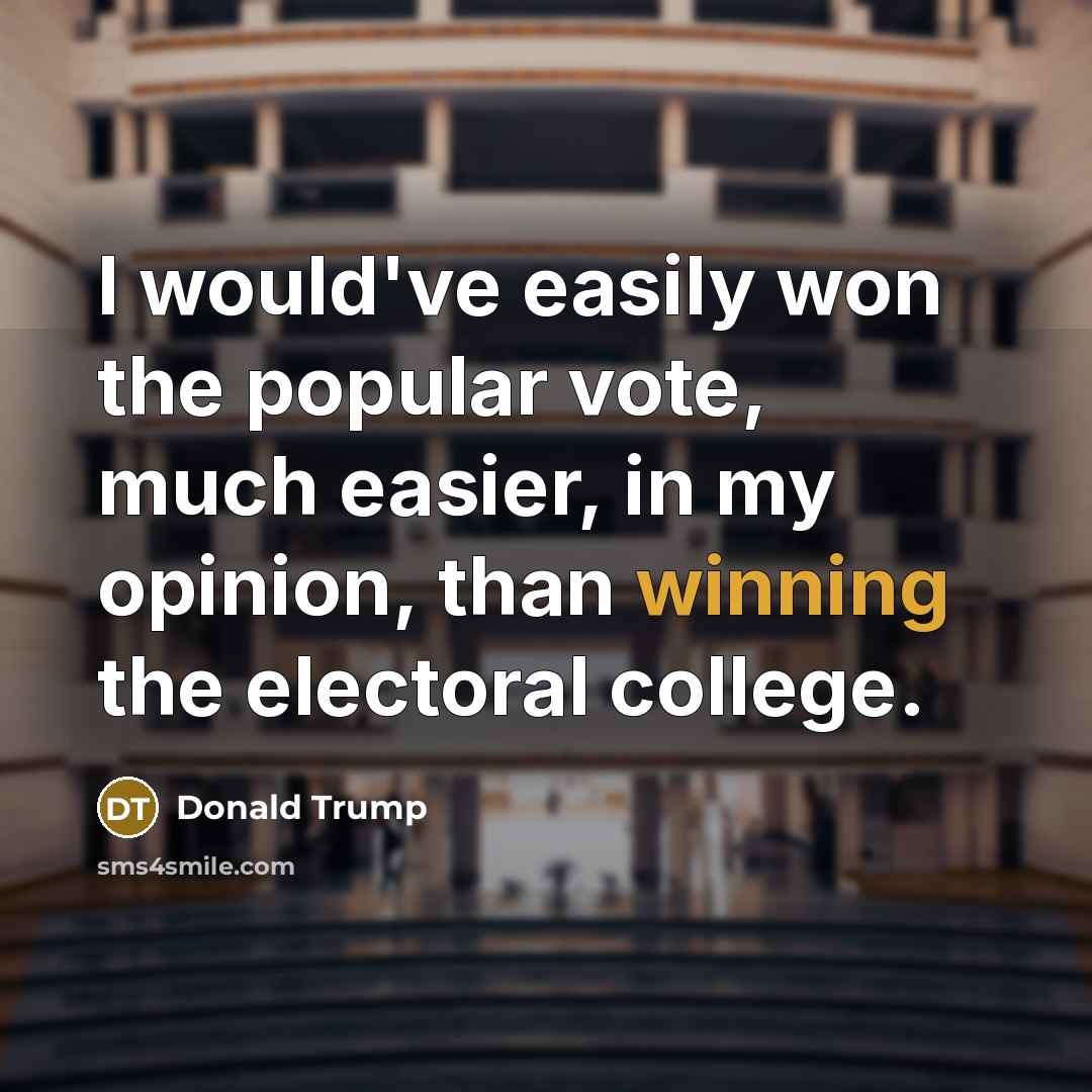 “I would've easily won the popular vote, much easier, in…” quote by Donald Trump