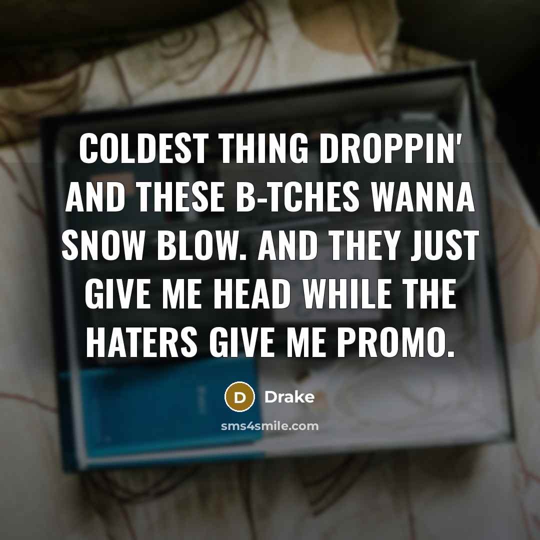 “Coldest thing droppin' and these b-tches wanna snow blow. And…” quote by Drake