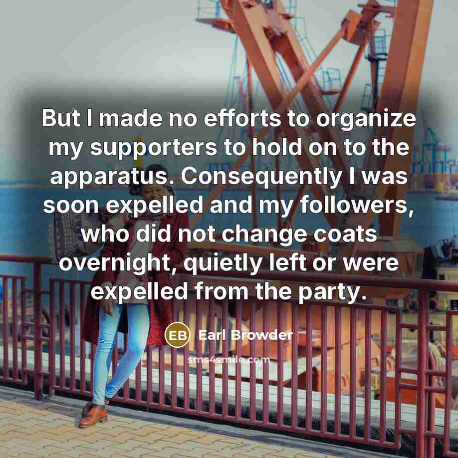 “But I made no efforts to organize my supporters to…” quote by Earl Browder