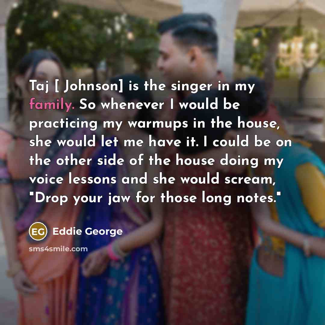 “Taj [ Johnson] is the singer in my family. So…” quote by Eddie George