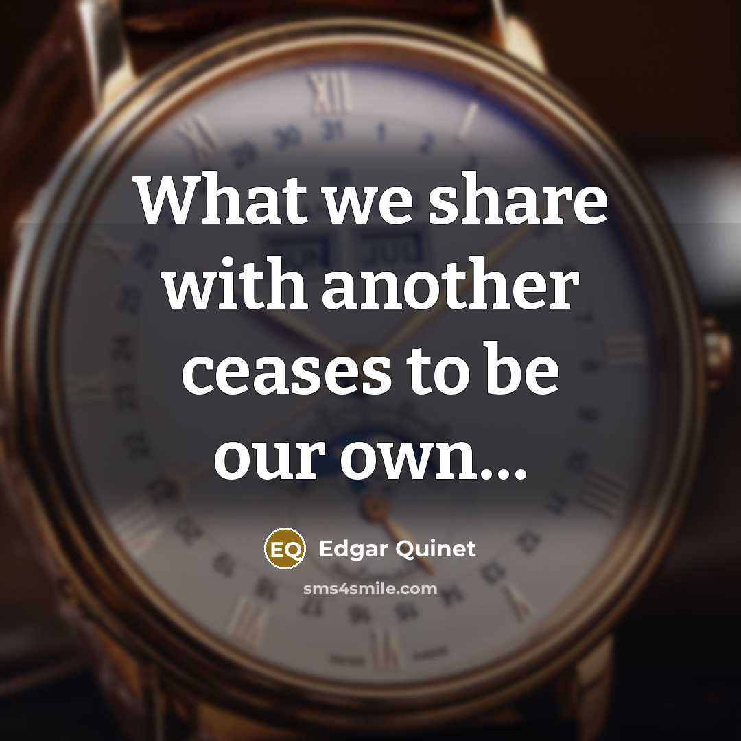 “What we share with another ceases to be our own…” quote by Edgar Quinet