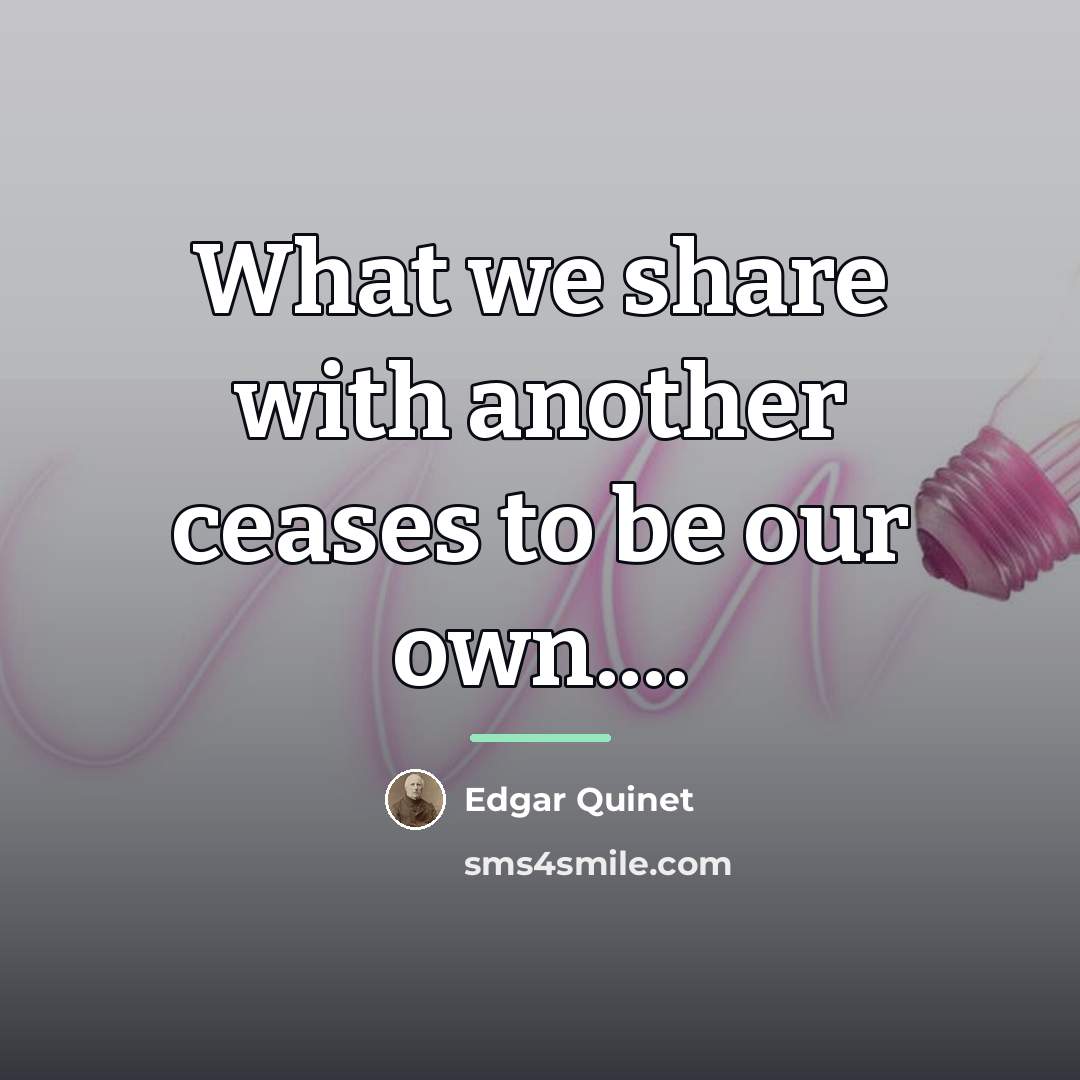 “What we share with another ceases to be our own....…” quote by Edgar Quinet