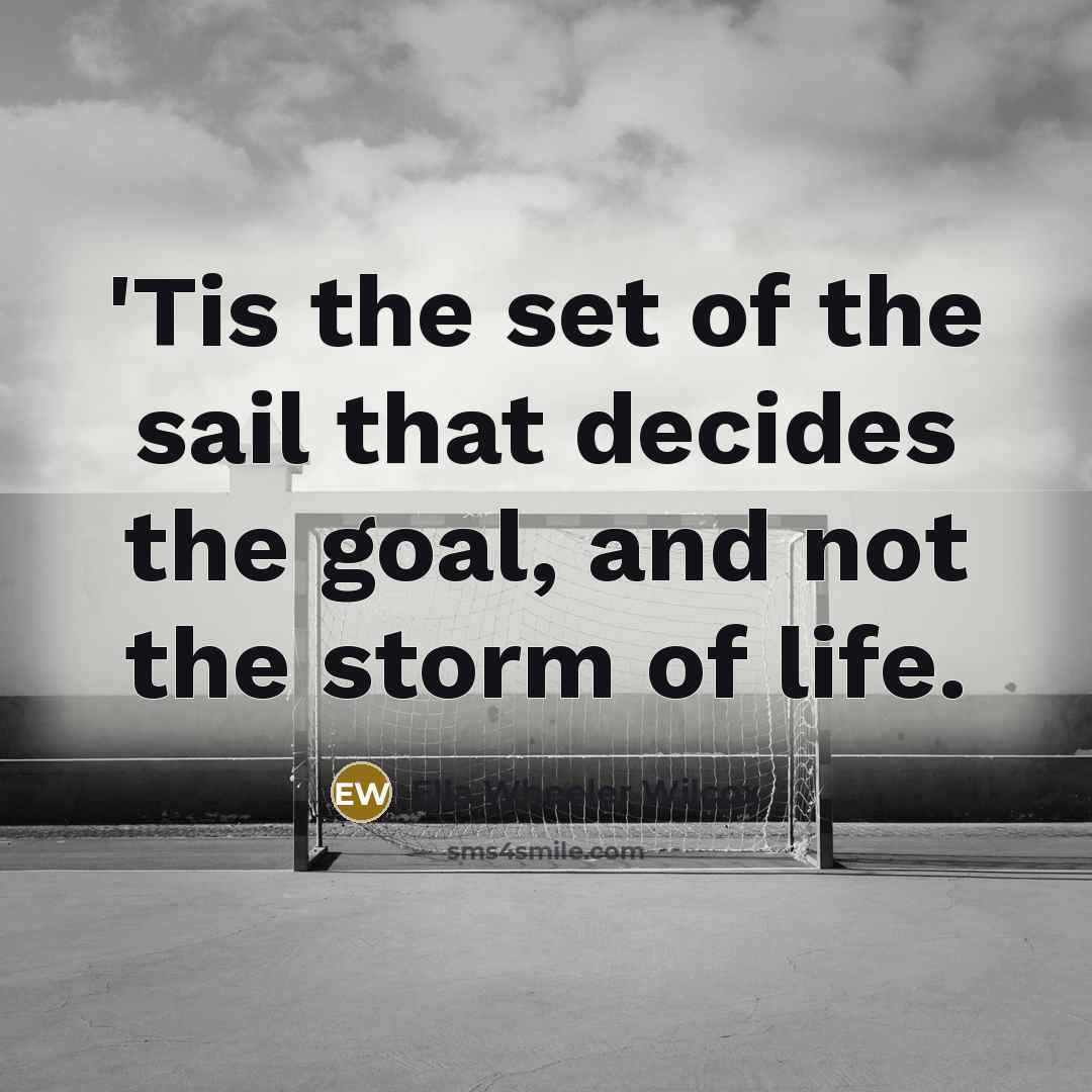 “'Tis the set of the sail that decides the goal,…” quote by Ella Wheeler Wilcox