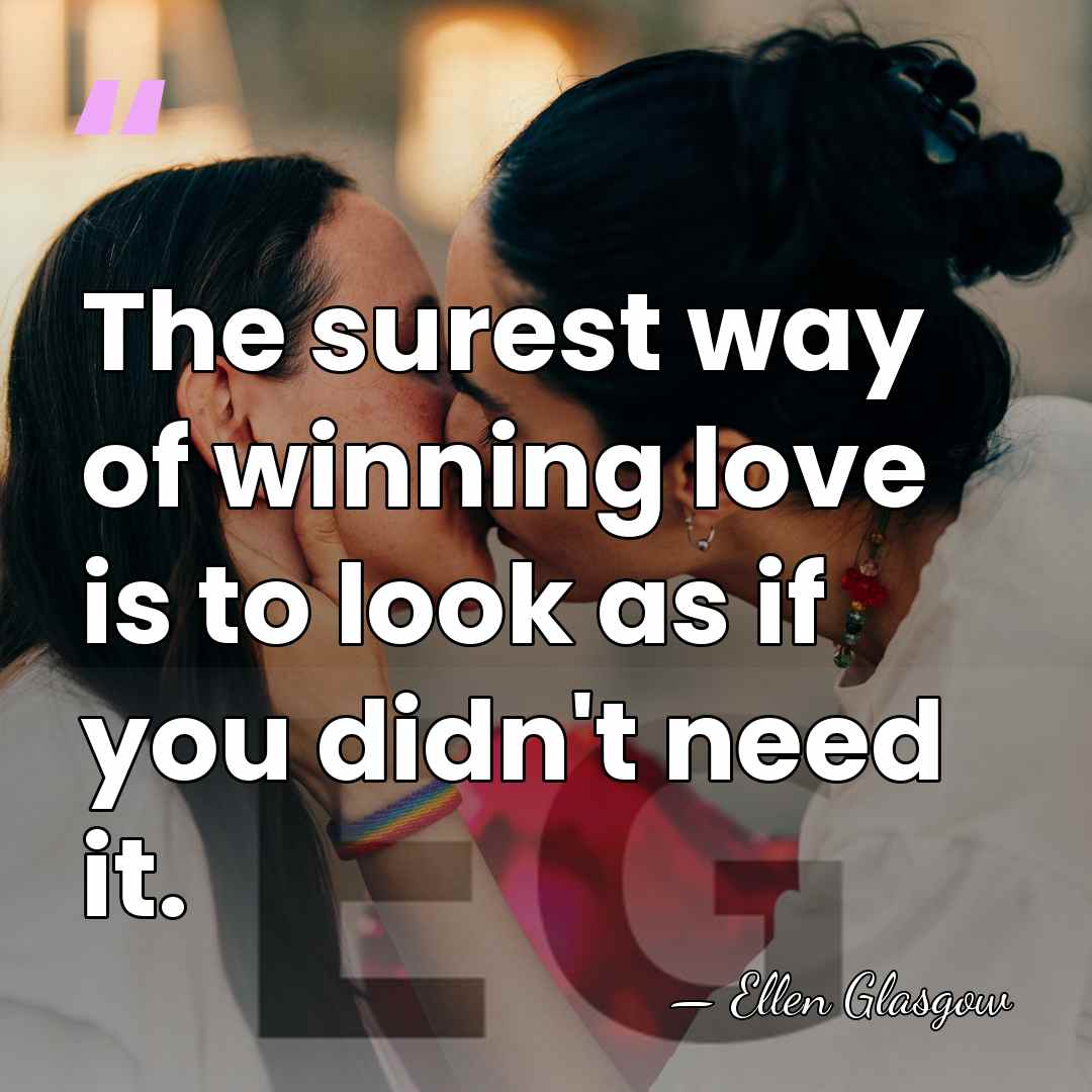 The surest way of winning love is to look as if you&hellip; - Ellen Glasgow