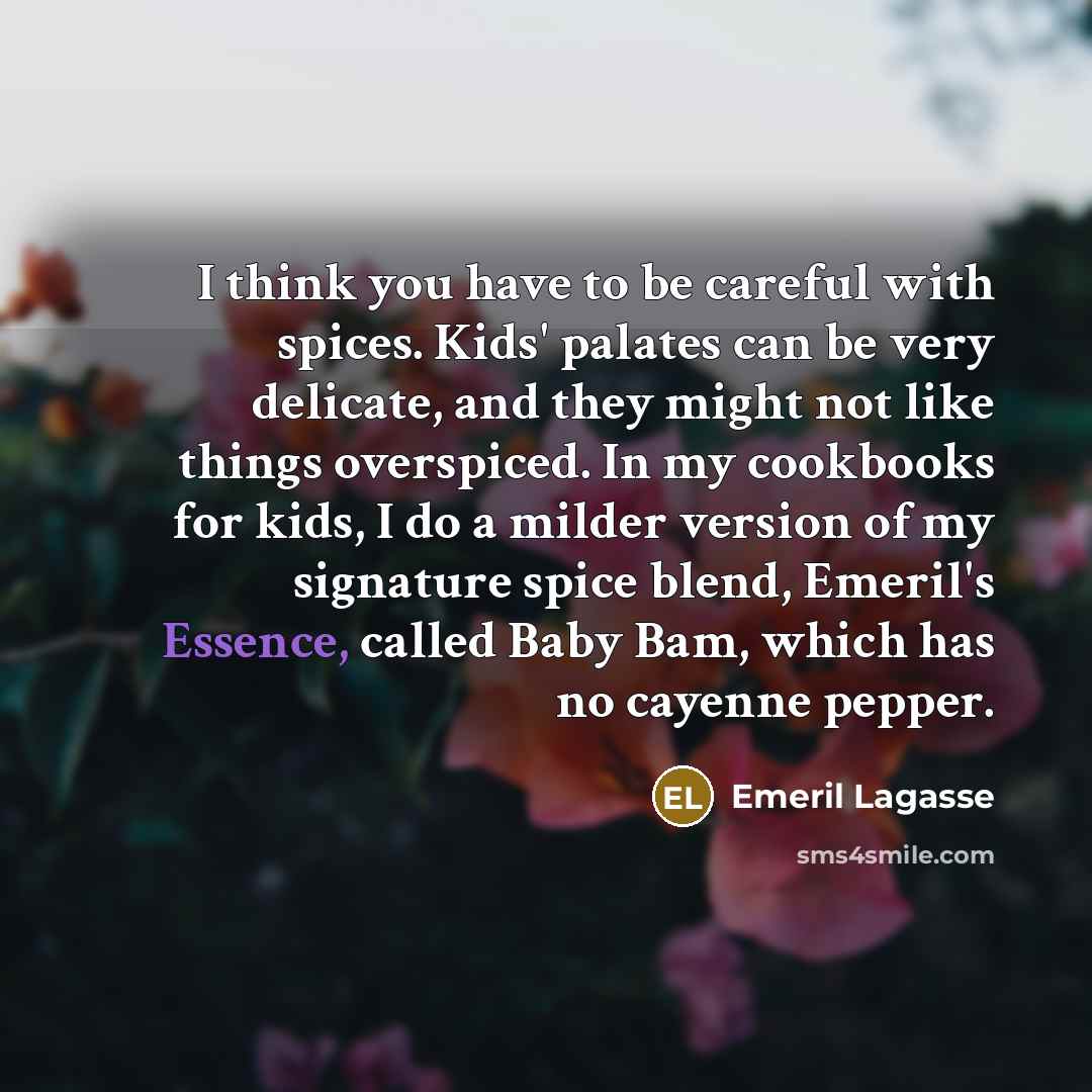 “I think you have to be careful with spices. Kids'…” quote by Emeril Lagasse