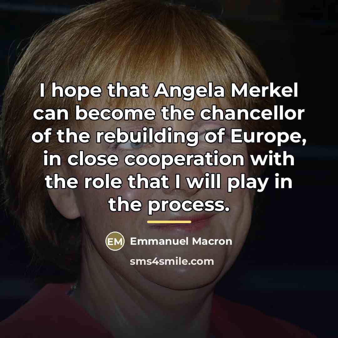 “I hope that Angela Merkel can become the chancellor of…” quote by Emmanuel Macron