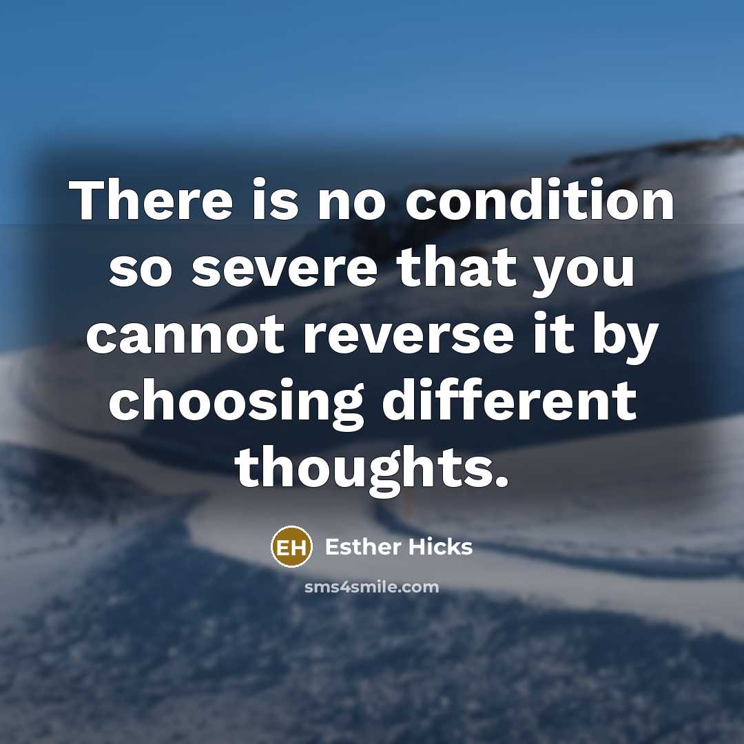 “There is no condition so severe that you cannot reverse…” quote by Esther Hicks