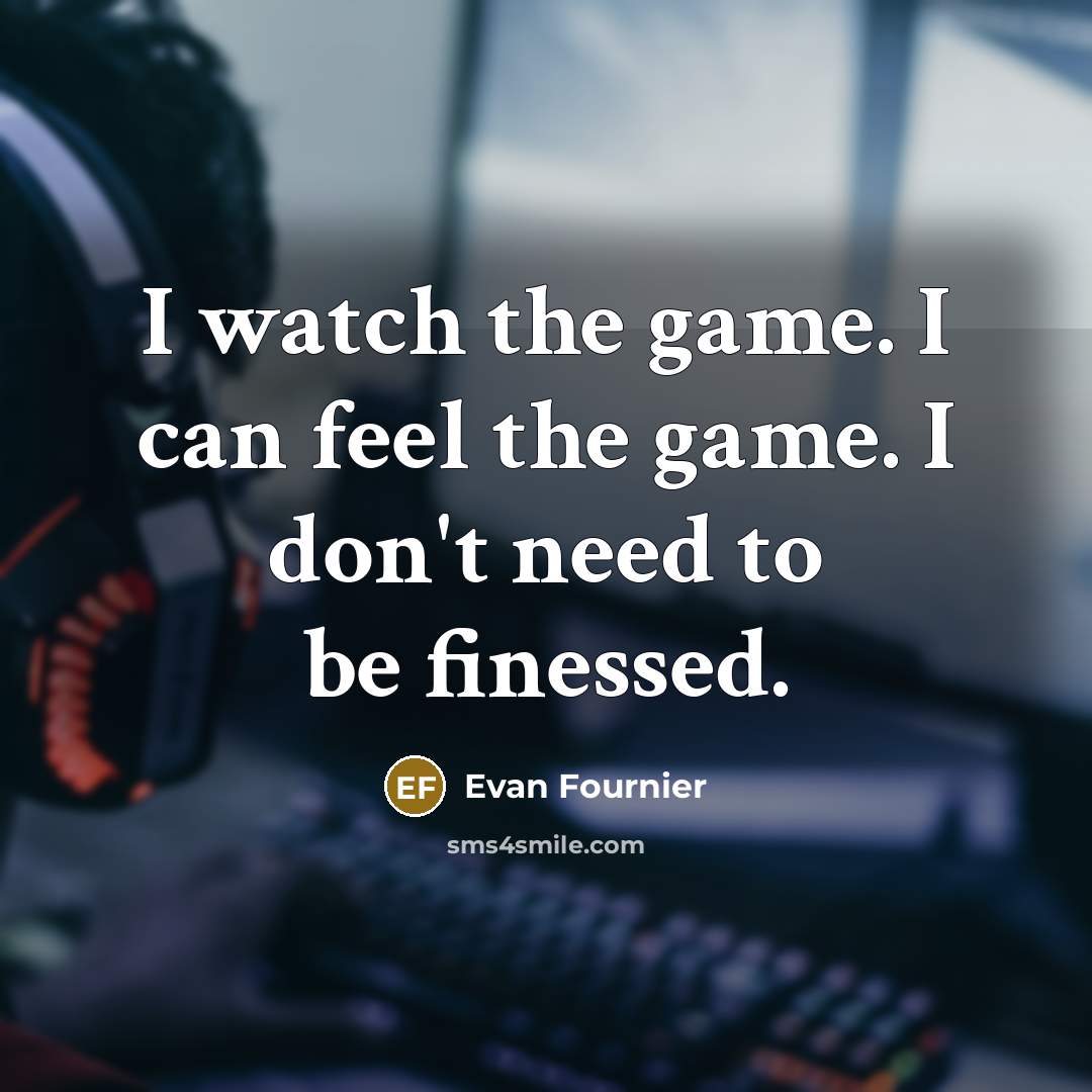 “I watch the game. I can feel the game. I…” quote by Evan Fournier