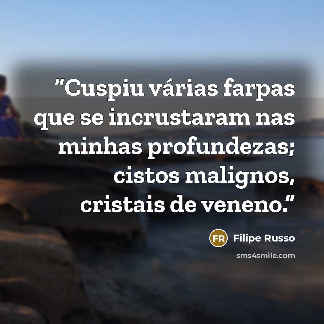 “Cuspiu várias farpas que se incrustaram nas minhas profundezas; cistos malignos, cristais de veneno.” quote by Filipe Russo