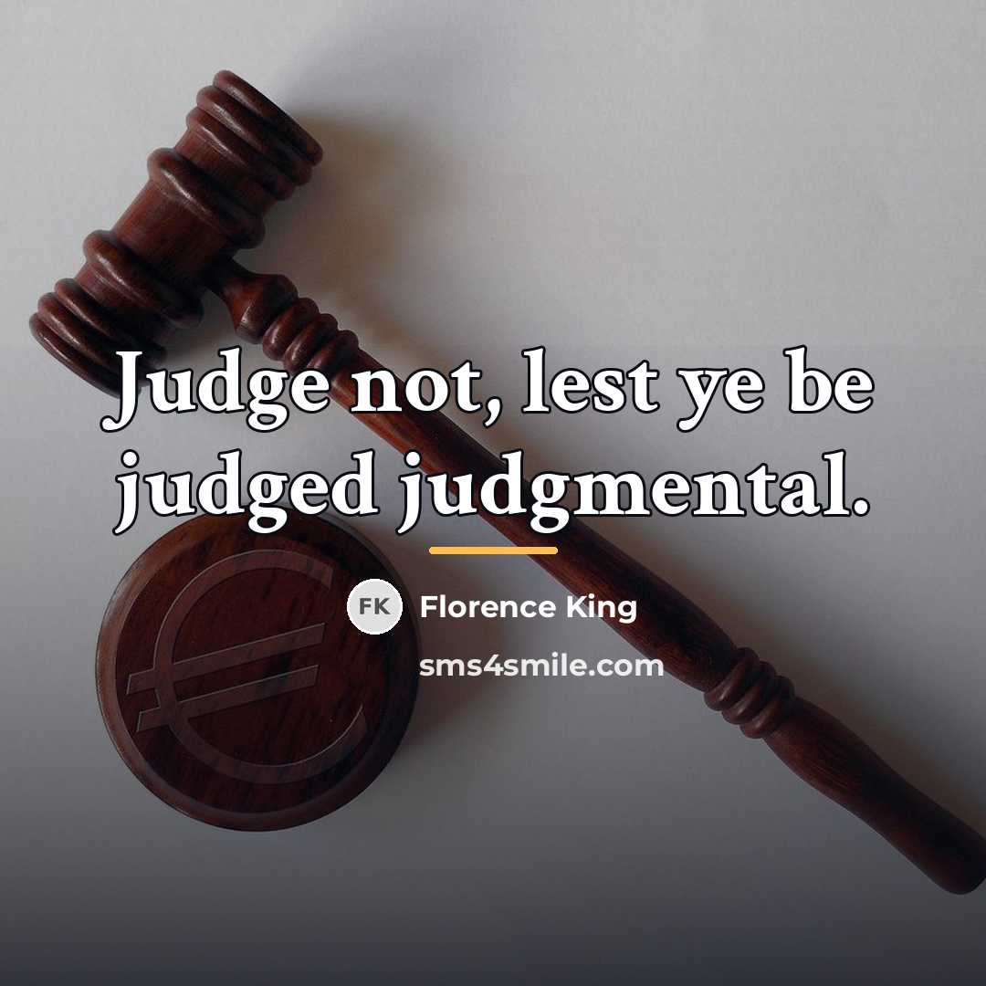“Judge not, lest ye be judged judgmental.…” quote by Florence King