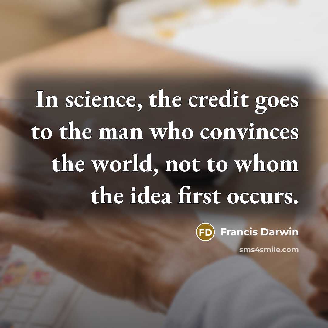 “In science, the credit goes to the man who convinces…” quote by Francis Darwin