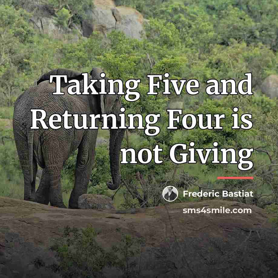 “Taking Five and Returning Four is not Giving…” quote by Frederic Bastiat