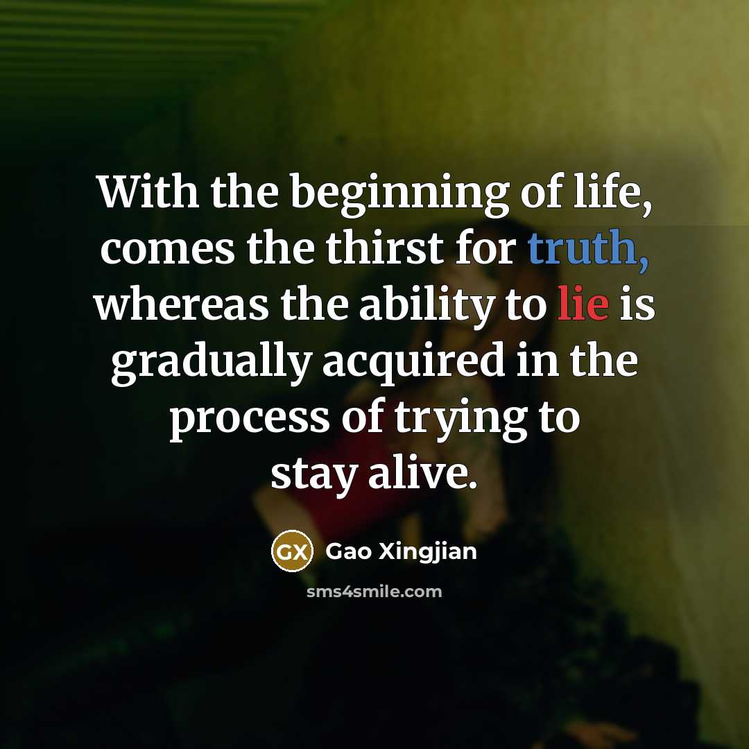 “With the beginning of life, comes the thirst for truth,…” quote by Gao Xingjian