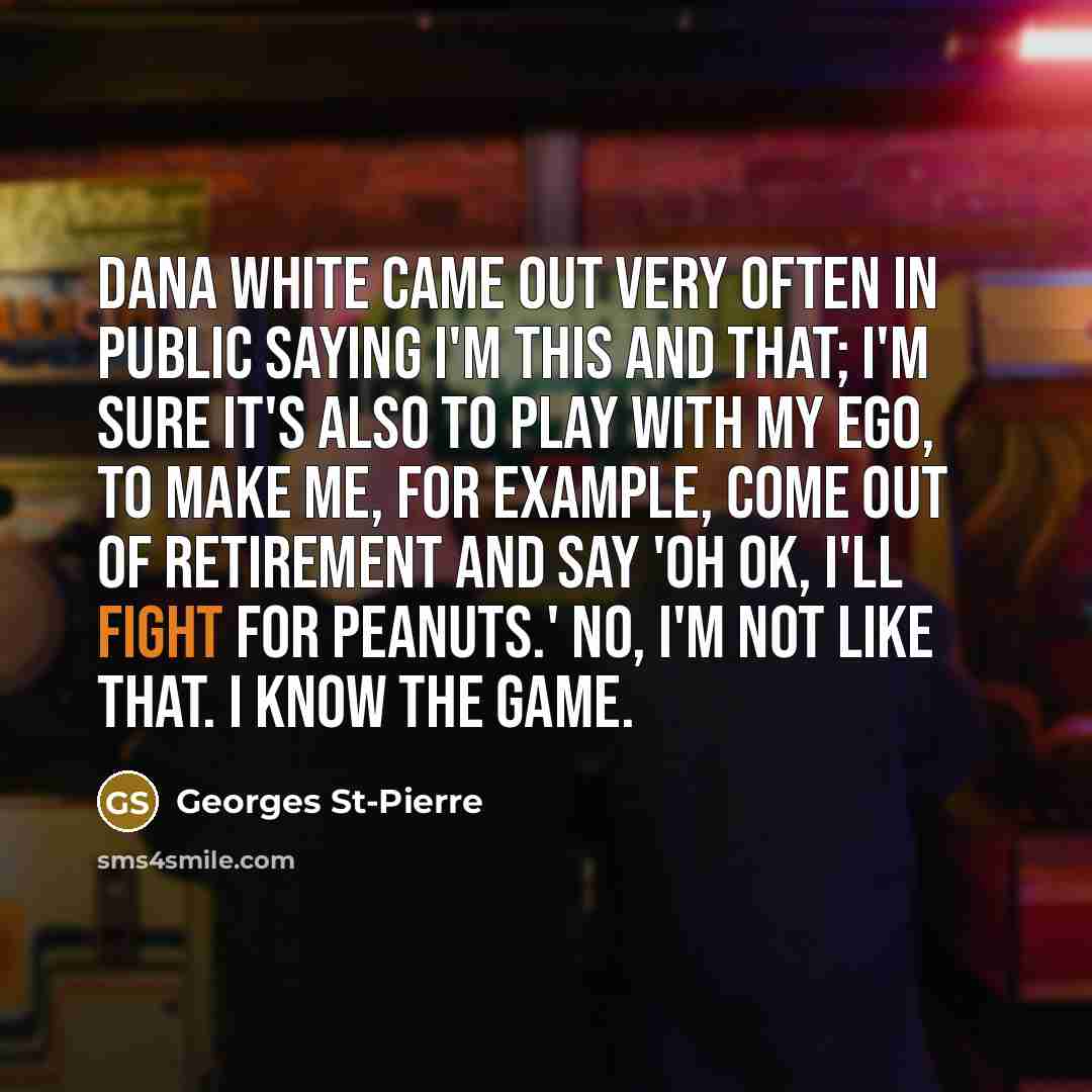 “Dana White came out very often in public saying I'm…” quote by Georges St-Pierre