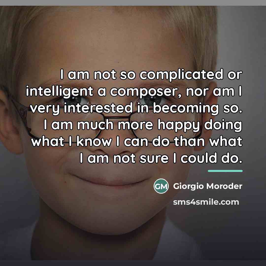 “I am not so complicated or intelligent a composer, nor…” quote by Giorgio Moroder
