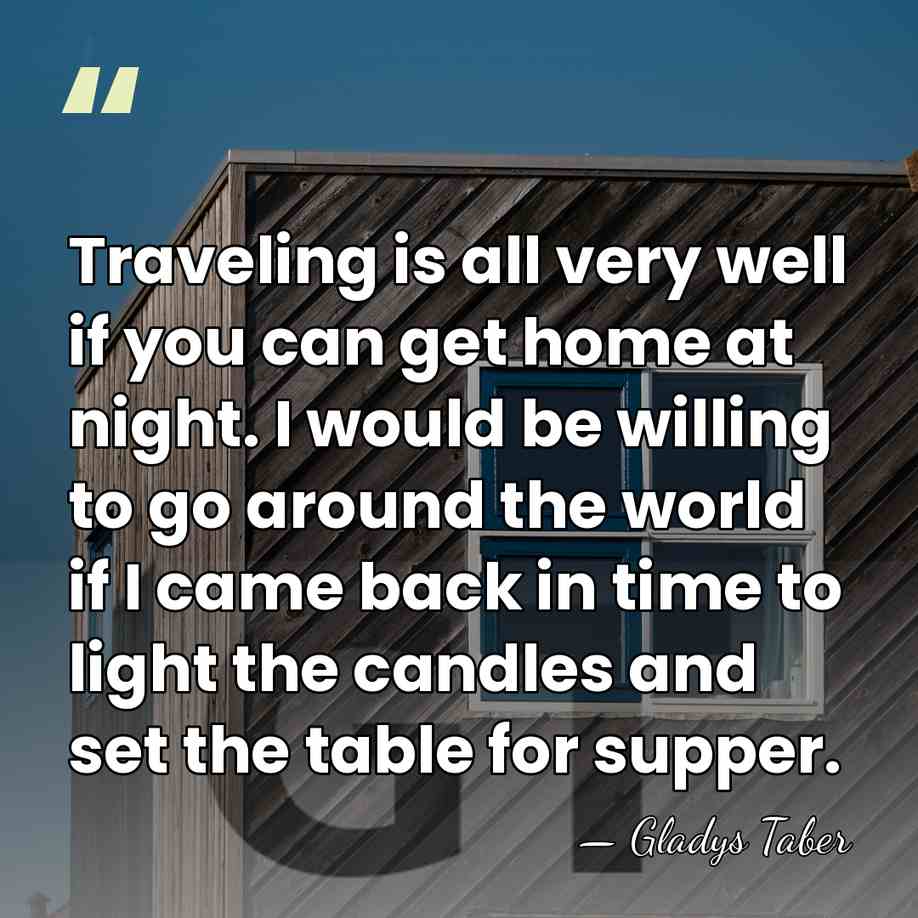 Traveling is all very well if you can get home at night.&hellip; - Gladys Taber
