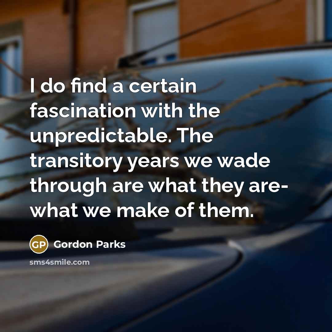 “I do find a certain fascination with the unpredictable. The…” quote by Gordon Parks