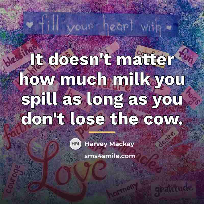 “It doesn't matter how much milk you spill as long…” quote by Harvey Mackay