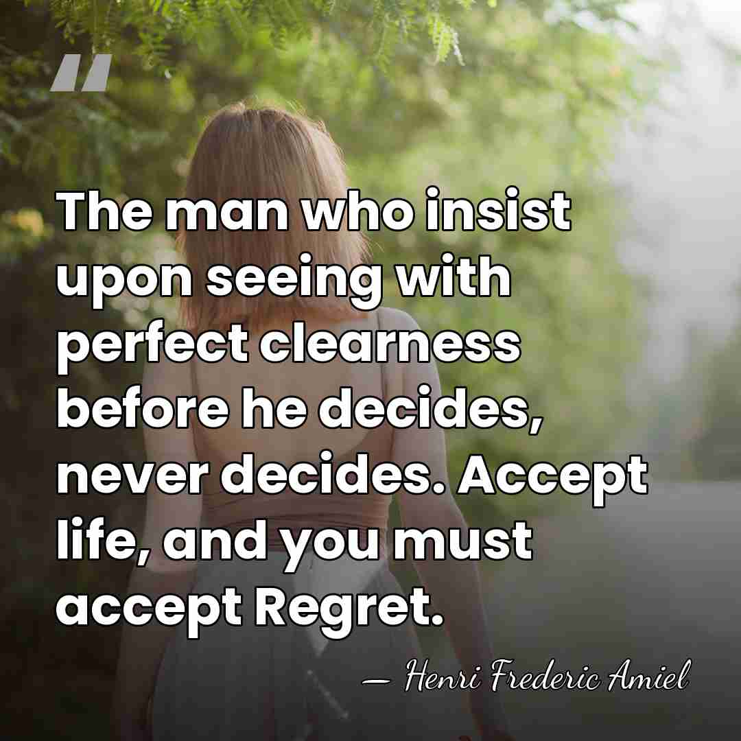 The man who insist upon seeing with perfect clearness before he decides,&hellip; - Henri Frédéric Amiel