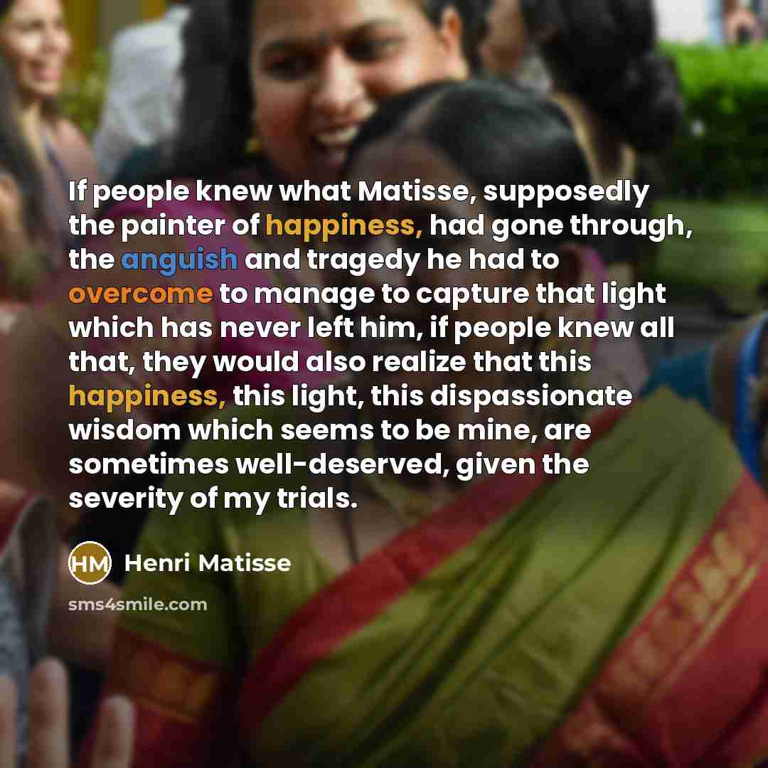 “If people knew what Matisse, supposedly the painter of happiness,…” quote by Henri Matisse
