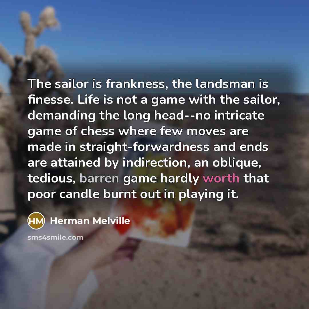 “The sailor is frankness, the landsman is finesse. Life is…” quote by Herman Melville
