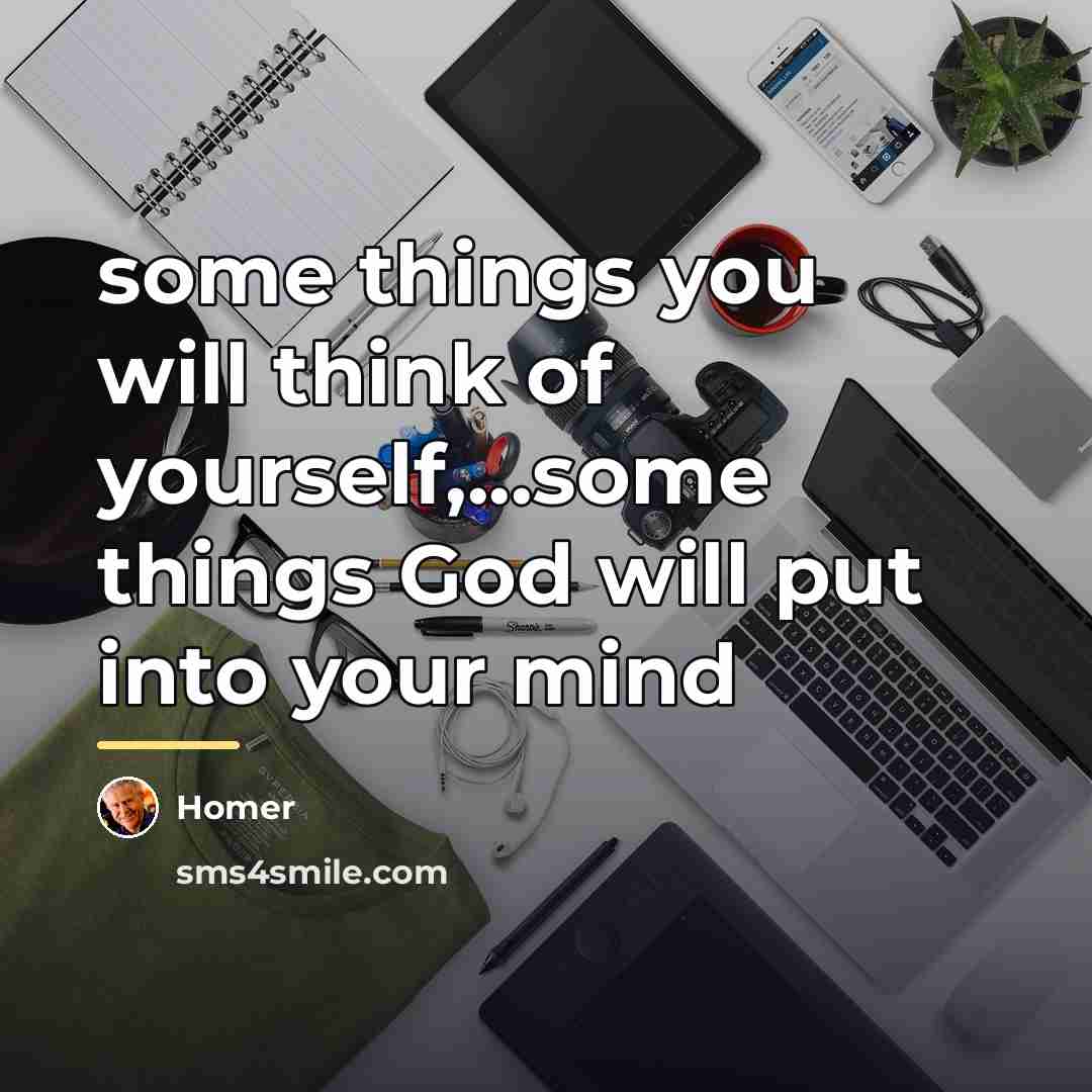 “some things you will think of yourself,...some things God will…” quote by Homer
