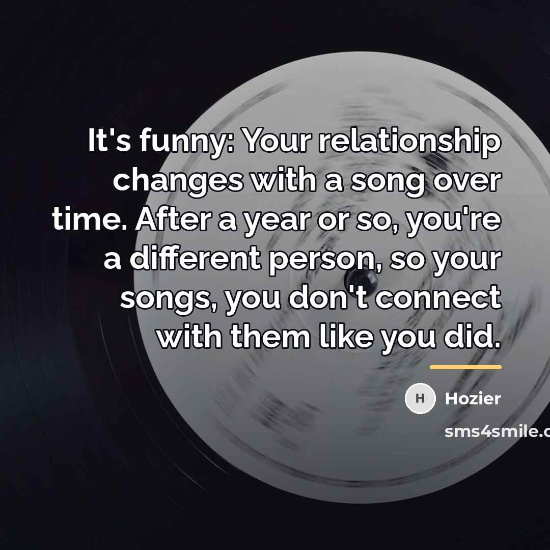 “It's funny: Your relationship changes with a song over time.…” quote by Hozier