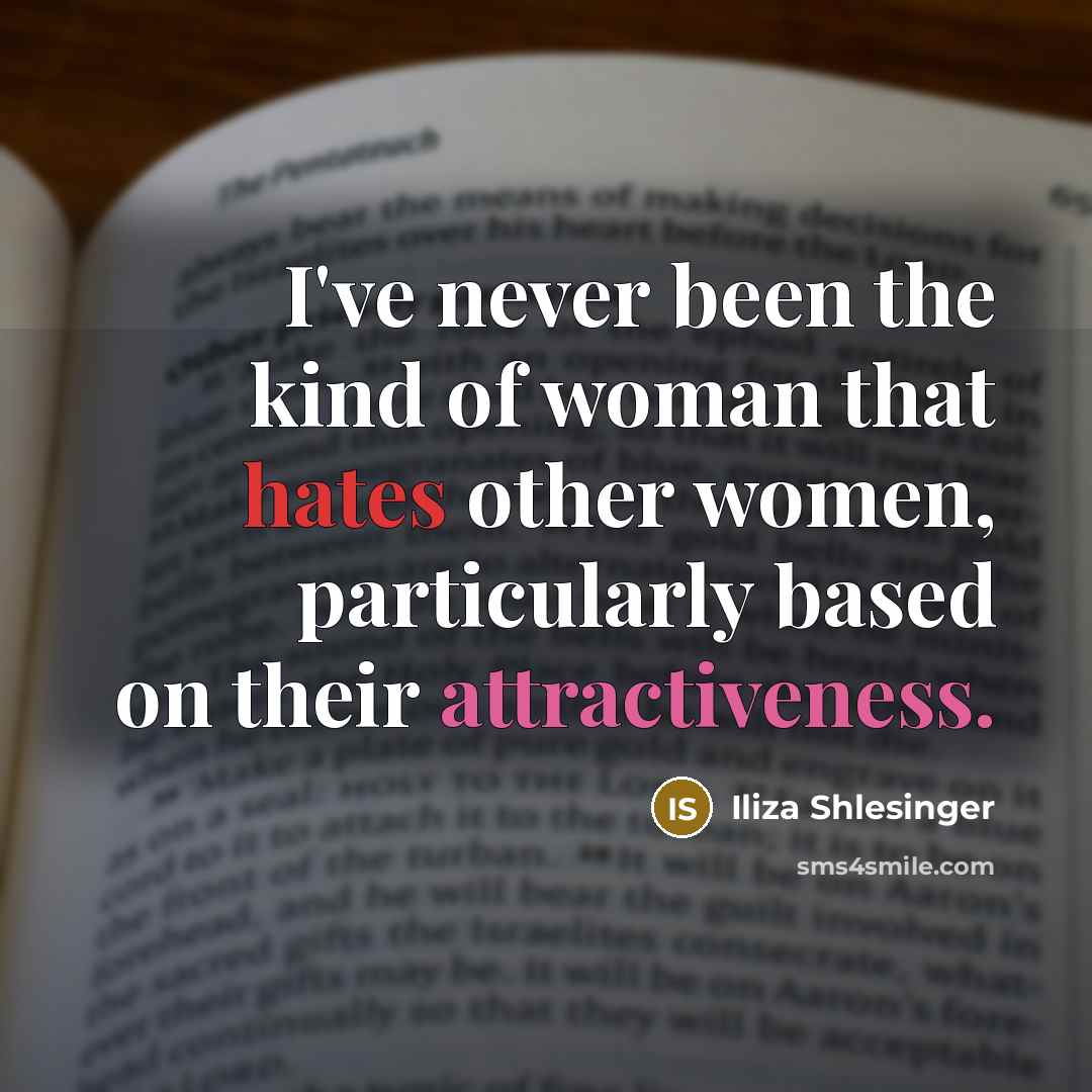 “I've never been the kind of woman that hates other women, particularly based on their attractiveness.” quote by Iliza Shlesinger
