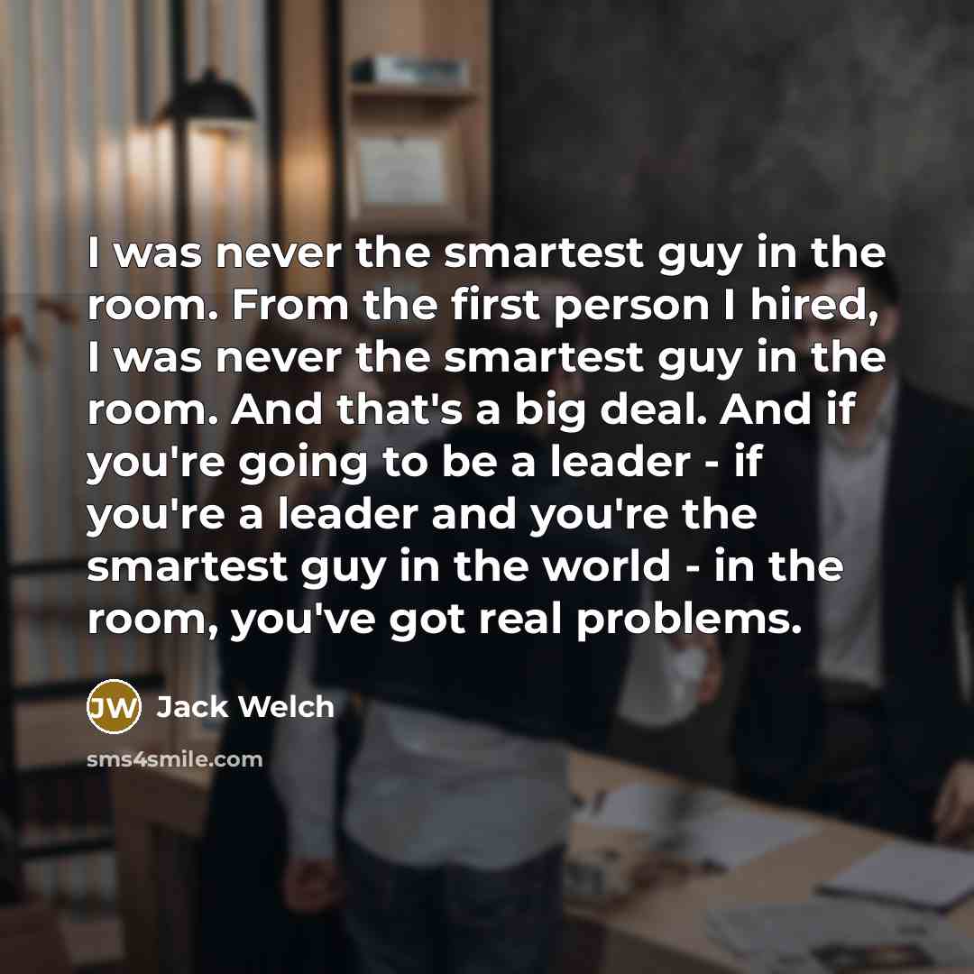 “I was never the smartest guy in the room. From…” quote by Jack Welch