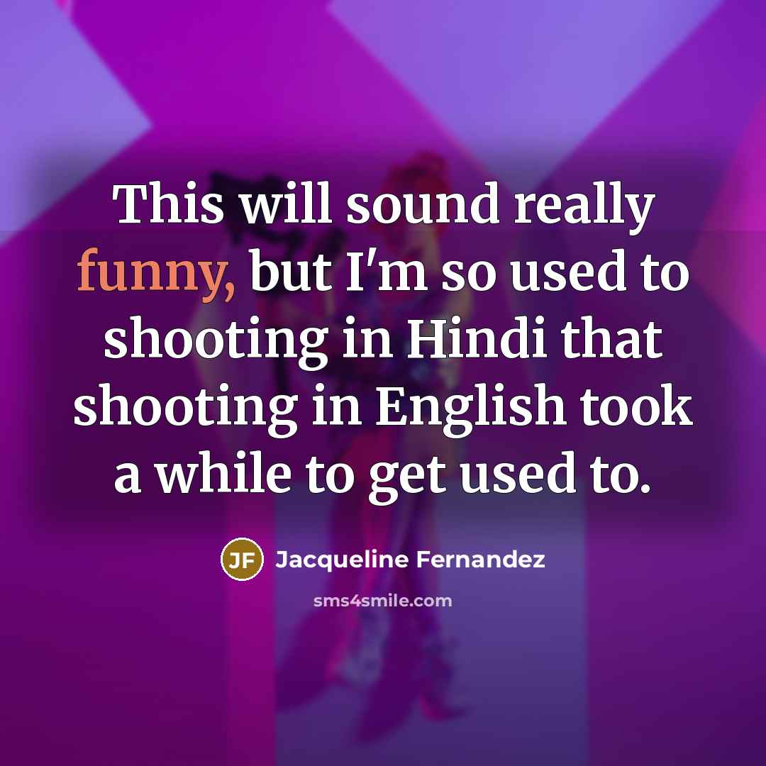 “This will sound really funny, but I'm so used to…” quote by Jacqueline Fernandez