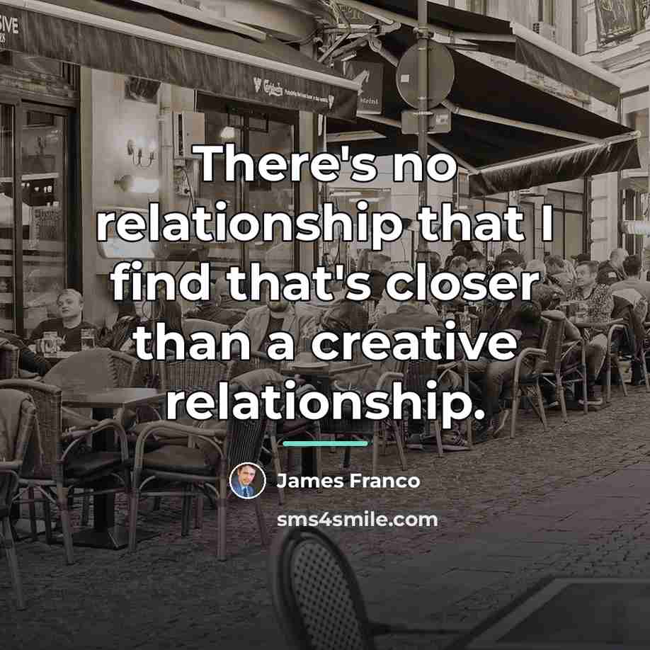 “There's no relationship that I find that's closer than a…” quote by James Franco