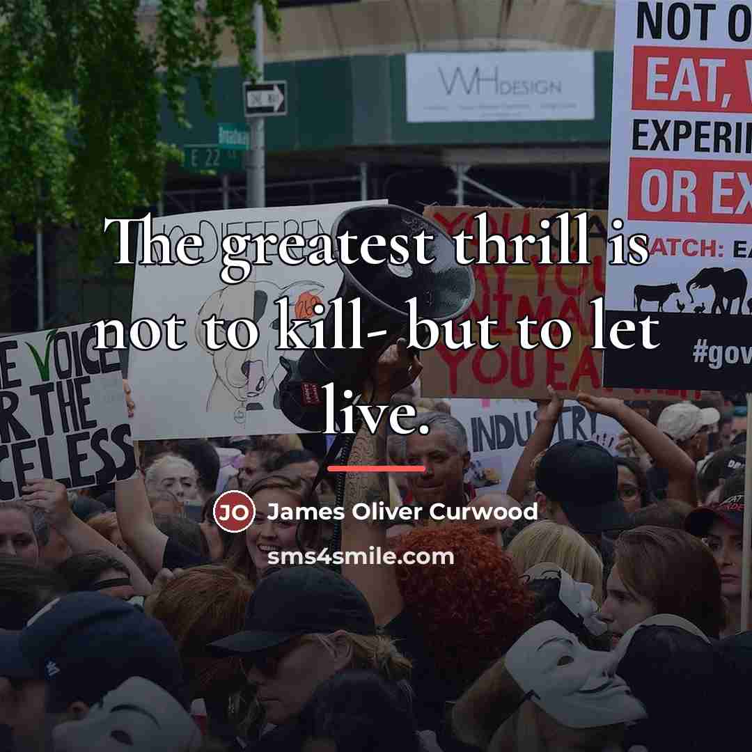 “The greatest thrill is not to kill- but to let…” quote by James Oliver Curwood