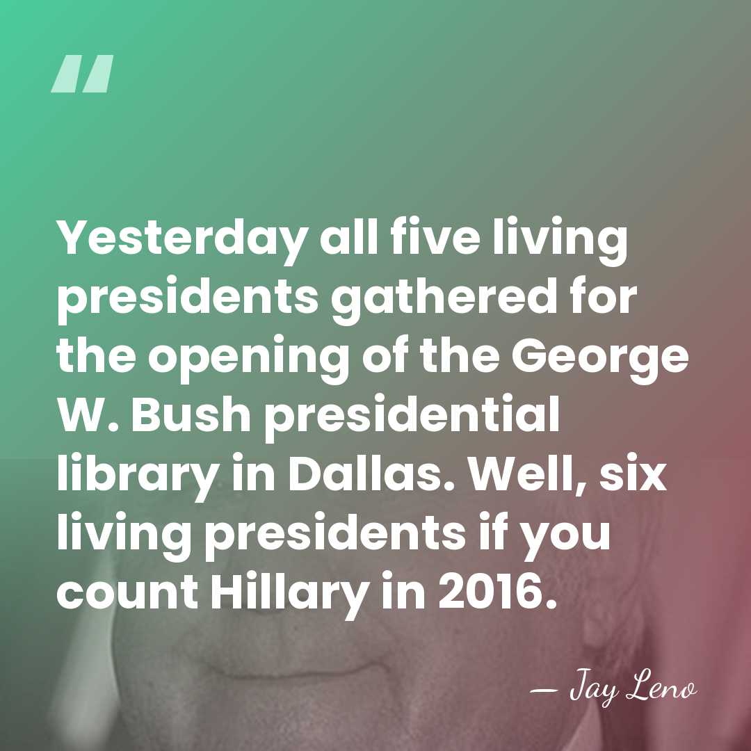 Yesterday all five living presidents gathered for the opening of the George&hellip; - Jay Leno