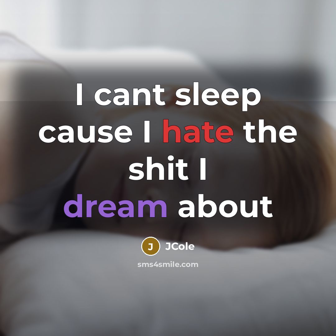 “I cant sleep cause I hate the shit I dream about” quote by JCole