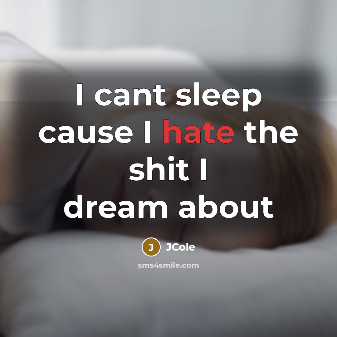 “I cant sleep cause I hate the shit I dream…” quote by JCole