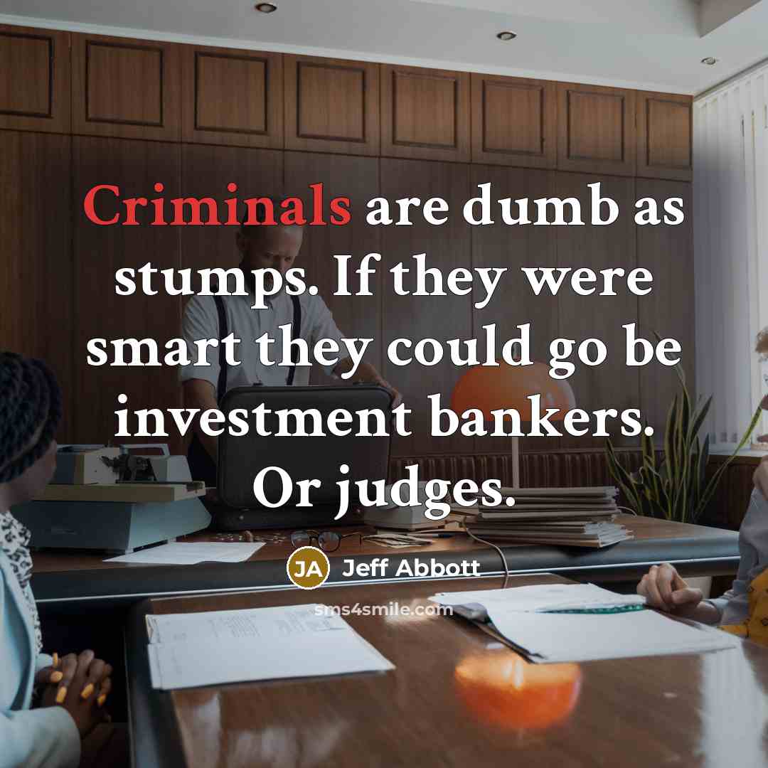 “Criminals are dumb as stumps. If they were smart they…” quote by Jeff Abbott