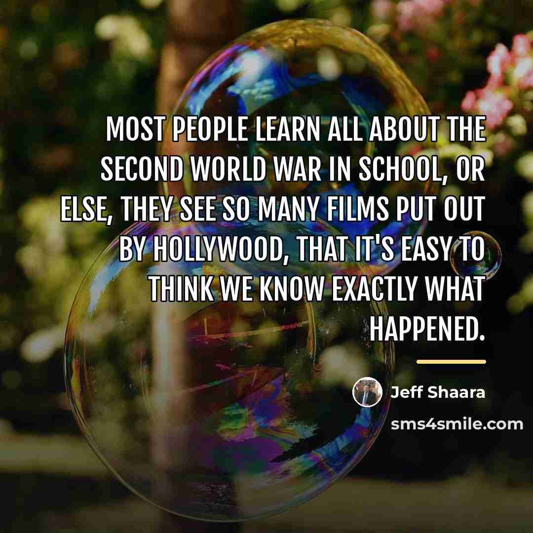 “Most people learn all about the Second World War in…” quote by Jeff Shaara