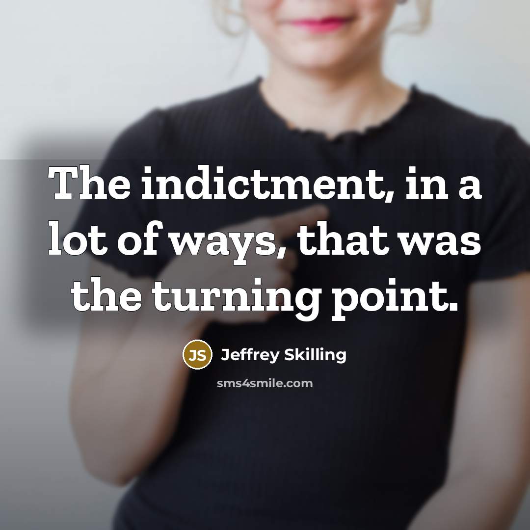 “The indictment, in a lot of ways, that was the…” quote by Jeffrey Skilling
