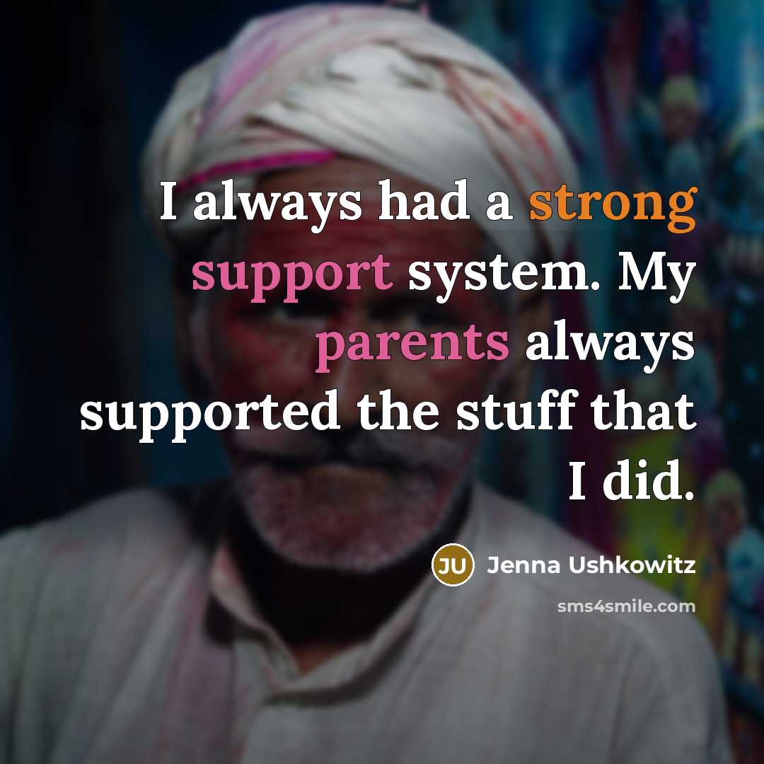 “I always had a strong support system. My parents always supported the stuff that I did.” quote by Jenna Ushkowitz