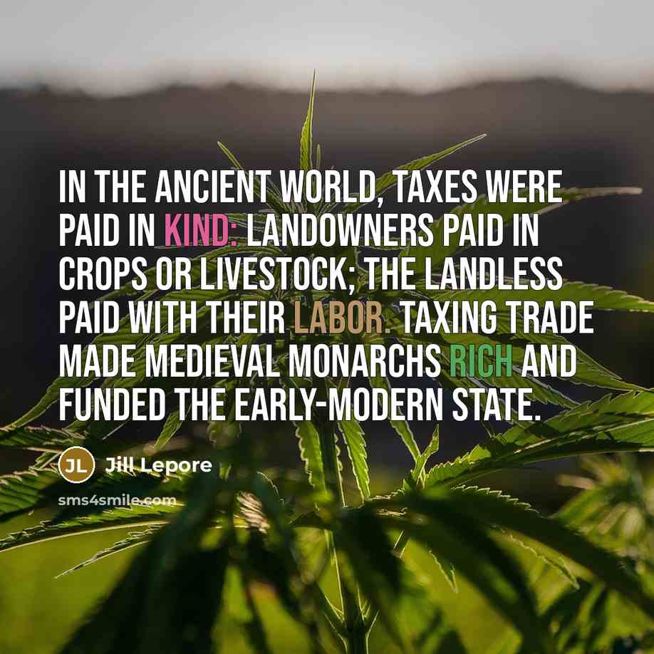“In the ancient world, taxes were paid in kind: landowners…” quote by Jill Lepore
