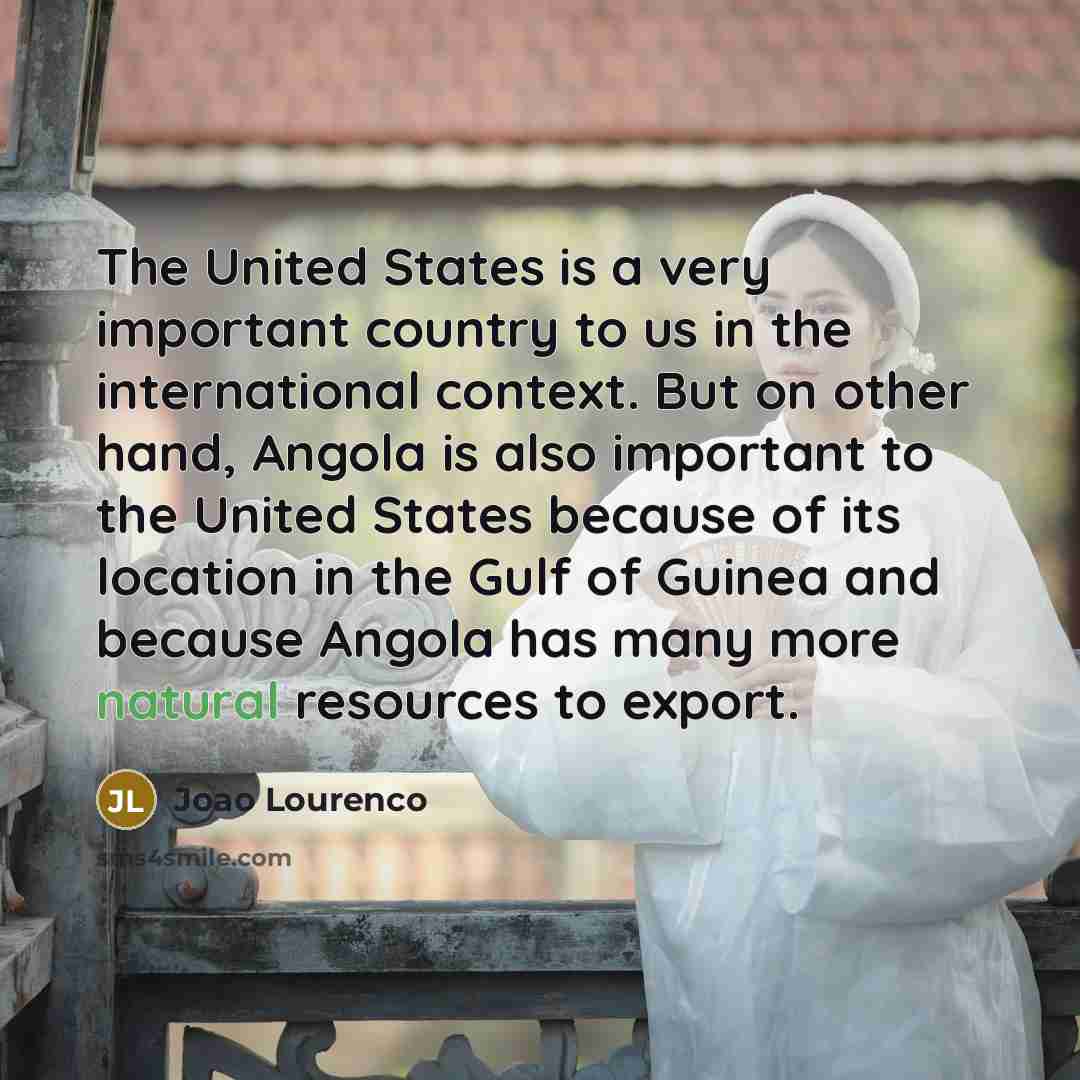 “The United States is a very important country to us…” quote by Joao Lourenco