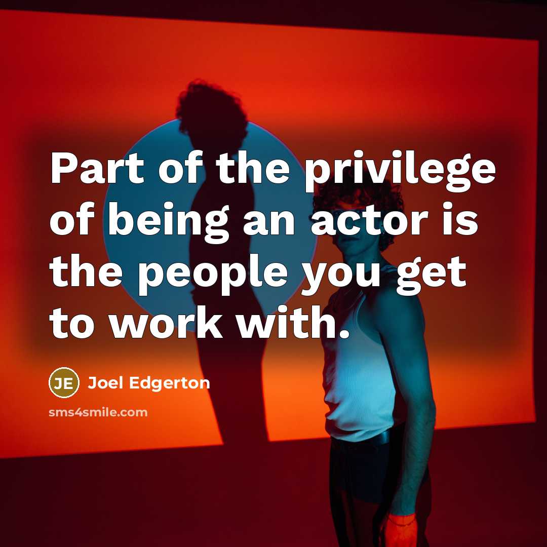 “Part of the privilege of being an actor is the…” quote by Joel Edgerton
