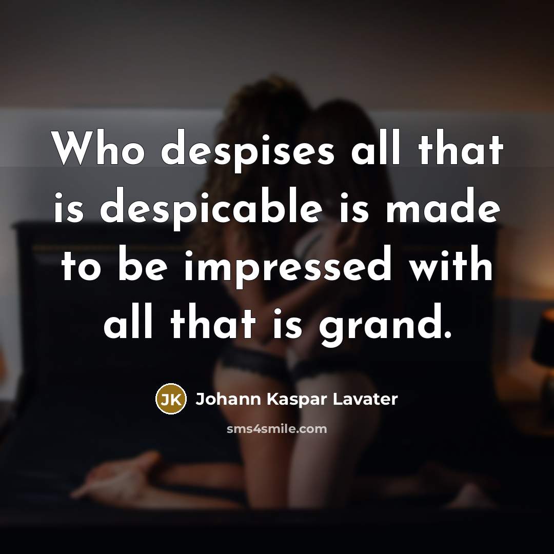 “Who despises all that is despicable is made to be…” quote by Johann Kaspar Lavater