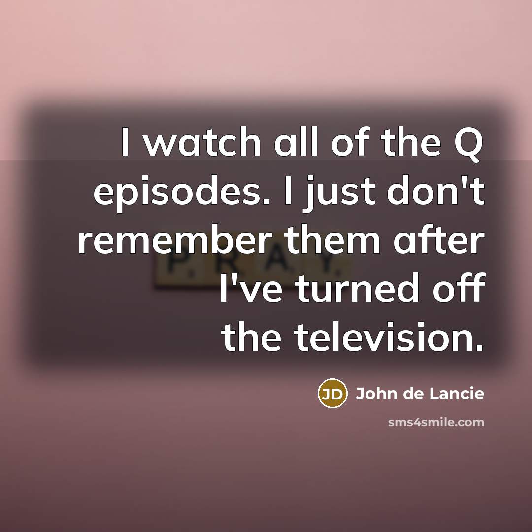 “I watch all of the Q episodes. I just don't…” quote by John de Lancie