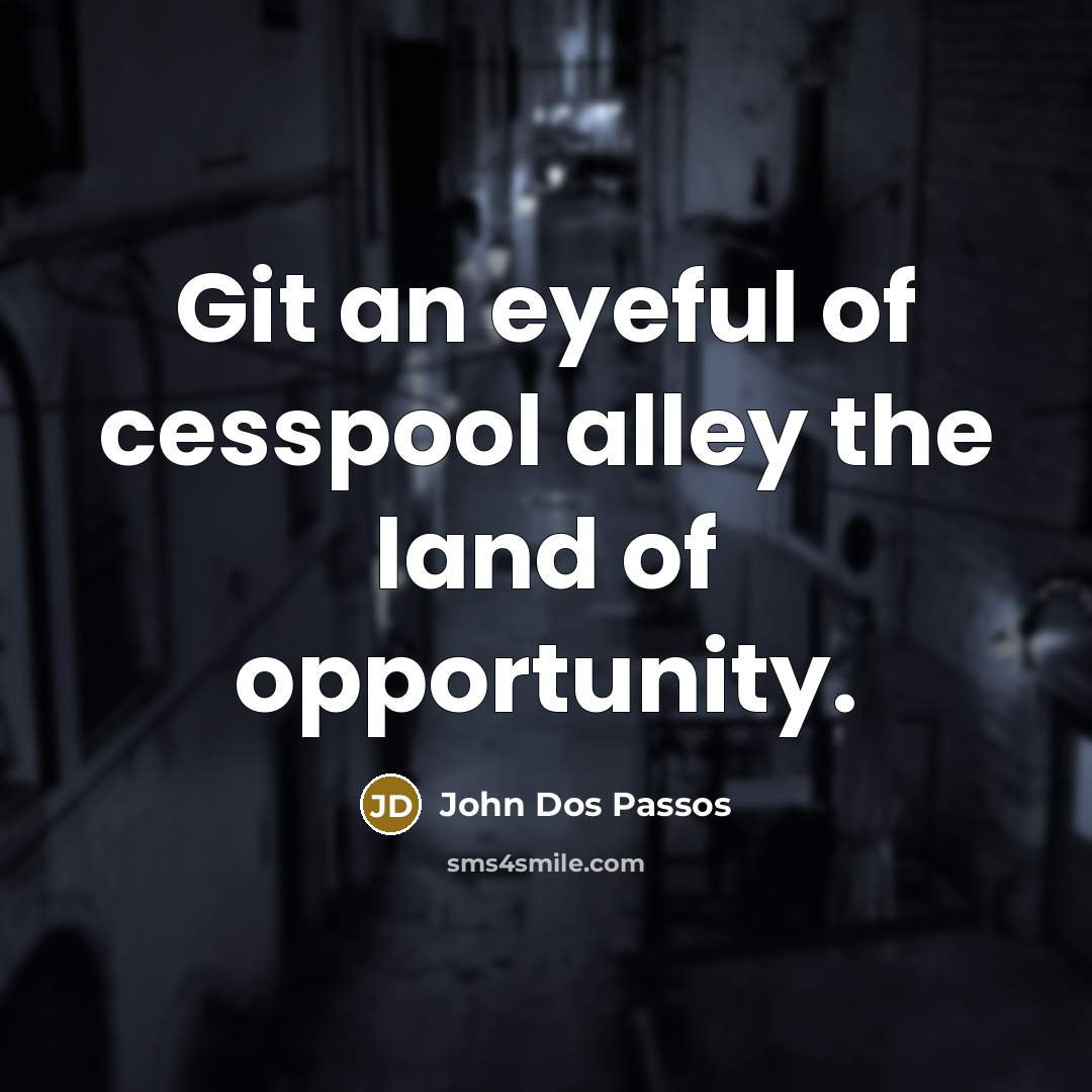 “Git an eyeful of cesspool alley the land of opportunity.…” quote by John Dos Passos
