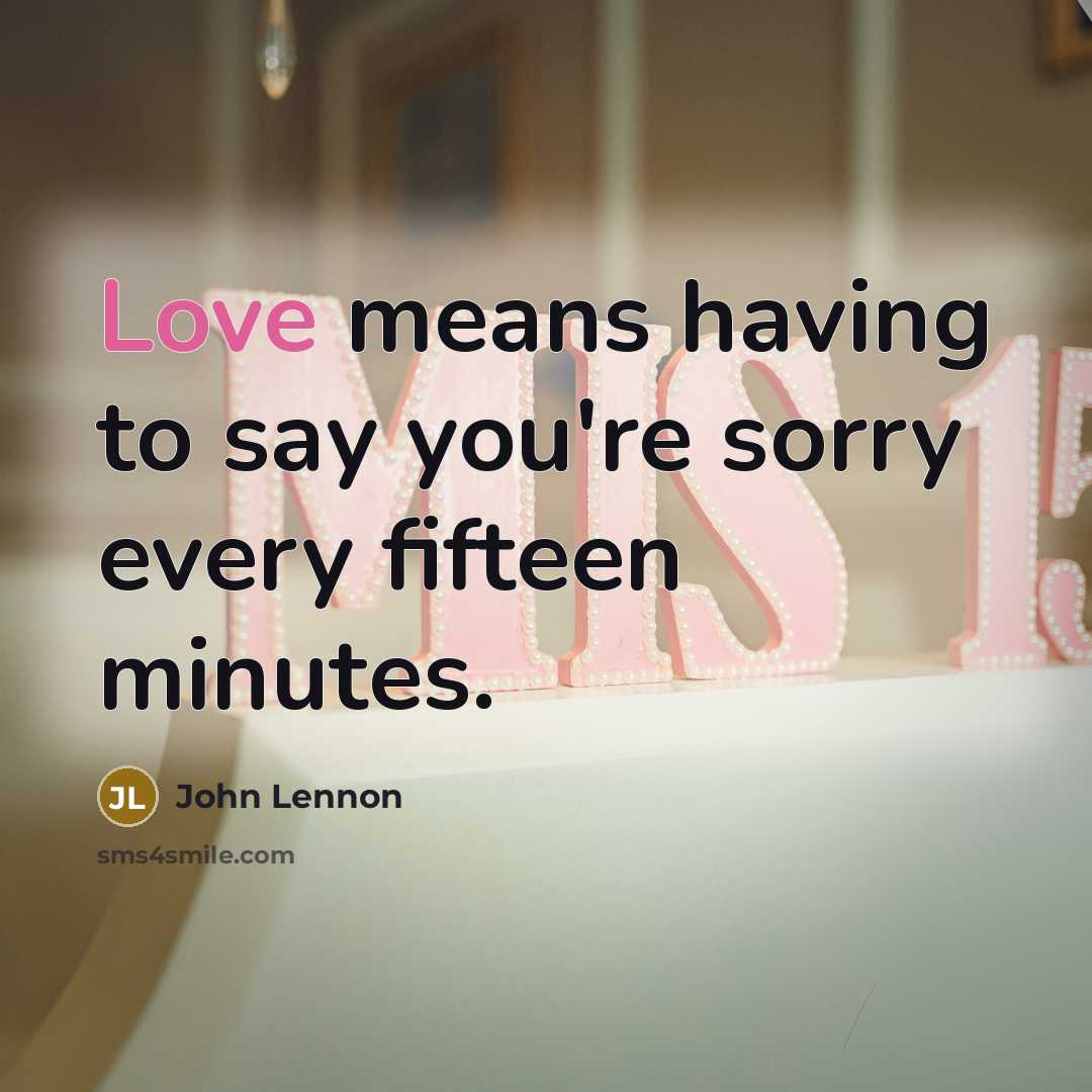 “Love means having to say you're sorry every fifteen minutes.…” quote by John Lennon