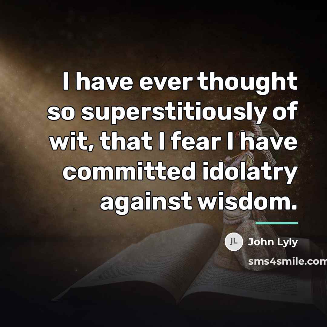 “I have ever thought so superstitiously of wit, that I…” quote by John Lyly