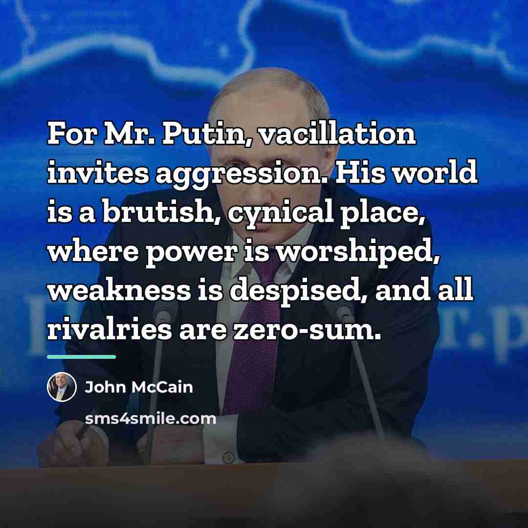 “For Mr. Putin, vacillation invites aggression. His world is a…” quote by John McCain